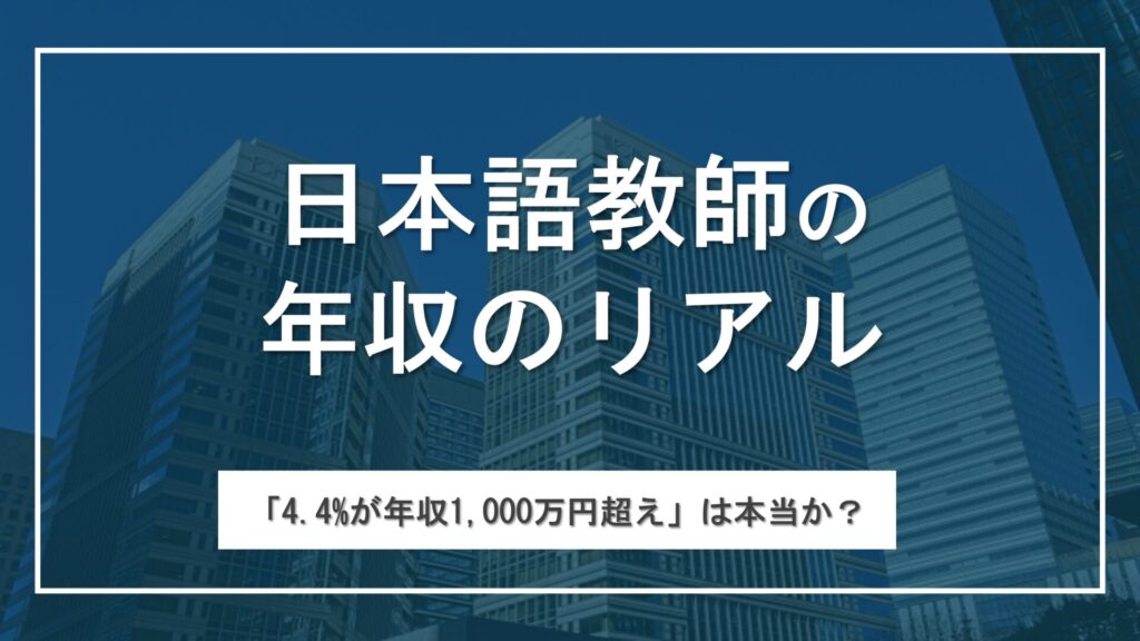 【4.4が1000万円稼ぐって本当？】日本語教師の年収のリアルと収入アップの方法を解説