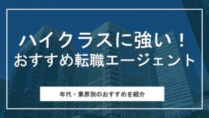 ハイクラスに強いおすすめ転職エージェント厳選を比較！注意点と成功の秘訣も紹介